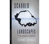 Scarred Landscapes: Place, Trauma, and Memory in Caribbean Latinx Art (Latinx Pop Culture)