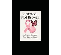 Scarred, Not Broken: A Breast Cancer Survivor’s Story