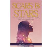 Scars and Stars: How Resilience Turns Wounds into Wonders, Faith and New Beginnings