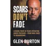 Scars Don't Fade: Lessons From 35 Years Operating Under Pressure - From War Zones to Boardrooms.