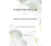 Scars in the Sanctuary: Finding God After Spiritual Abuse (Abide & Blossom: Healing & Restoration Series)