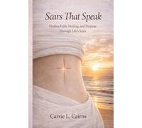 Scars That Speak: A Story of Faith, Survival, and Finding Joy Through Life's Storms