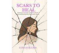 Scars to Heal: A Survivor’s Guide to Emotional and Spiritual Healing After Narcissistic Abuse: 1