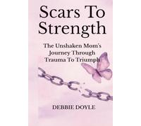Scars To Strength: The Unshaken Mom’s Journey Through Trauma to Triumph: A Faith-Based Guide for Emotional Healing