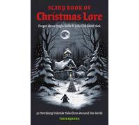 SCARY BOOK OF CHRISTMAS LORE S: 50 Terrifying Yuletide Tales from Around the World