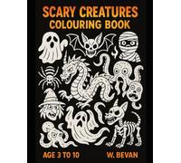 Scary Creatures Colouring Book for Kids Ages 3-10: Monsters, Ghosts, Dragons, Zombies, Sea Creatures & More | Fun Spooky Colouring Pages for Boys and Girls