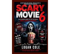SCARY MOVIE 6: The Complete Fan's Guide to Hollywood's Most Outrageous Comeback: Franchise History, What We Know, Predictions & Why It Matters
