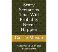 Scary Scenarios That Will Probably Never Happen: A Journal to Calm The F&%# Down