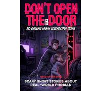 Scary Short Stories for Teens: Don’t Open the Door: 50 Chilling Urban Legends, Real-World Phobias, and Modern Thrillers for Young Adults