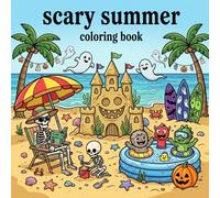 Scary Summer Coloring Book: 40 Spooky Summer Adventures Featuring Haunted Beaches, Monster Pool Parties, Skeleton Vacations, and Ghost Campgrounds
