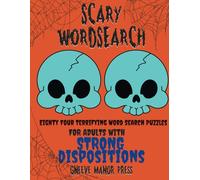 Scary Wordsearch: Eighty Four Terrifying Word Search Puzzles for Adults with Strong Dispositions