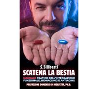 Scatena La Bestia: Manuale Pratico dell'Integrazione Funzionale, Biohacking e Antiaging