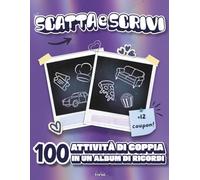 Scatta e Scrivi: 100 Attività di Coppia in un Album di Ricordi