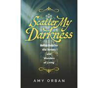 Scatter My Darkness: Reflections for the Terrors and Wonders of Living