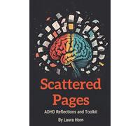 Scattered Pages: A Collection of ADHD Reflections and Toolkit: A vulnerable journey through childhood, adult ADHD, trauma, and healing