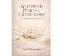SCATTERED PEARLS OF UNDERSTANDING: LIFE LESSONS FOR A MEANINGFUL LIFE
