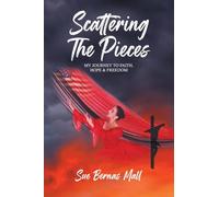 Scattering The Pieces: My Journey to Faith, Hope, and Freedom