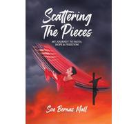 Scattering The Pieces: My Journey to Faith, Hope, and Freedom