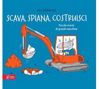 Scava, spiana, costruisci. Piccole storie di grandi macchine. Ediz. illustrata (Libripinguino)