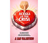 SCEGLI LA TUA CRISI: Il libro game per sopravvivere... a San Valentino