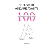 Scelgo di andare avanti : 100 lezioni per essere in pace con se stessi