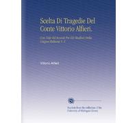 Scelta Di Tragedie Del Conte Vittorio Alfieri.: Con Note Ed Accenti Per Gli Studiosi Della Lingua Italiana V. 2