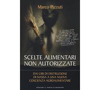 Scelte alimentari non autorizzate. Dai cibi di distruzione di massa a una nuova coscienza agroalimentare (Attualità)