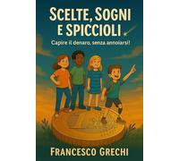 SCELTE, SOGNI E SPICCIOLI: Capire il denaro, senza annoiarsi!