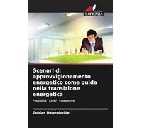 Scenari di approvvigionamento energetico come guida nella transizione energetica: Possibilità - Limiti - Prospettive