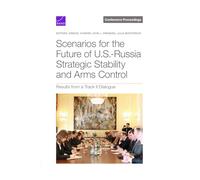 Scenarios for the Future of U.S.-Russia Strategic Stability and Arms Control: Results from a Track II Dialogue