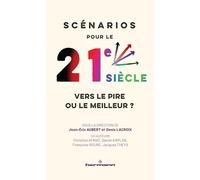 Scénarios pour le 21e siècle : vers le pire ou le meilleur ?: Climat, démographie, géopolitique, économie, sociétés, technologies...