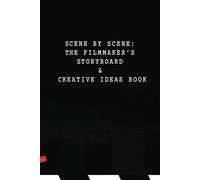 SCENE BY SCENE: THE FILMMAKER’S STORYBOARD & CREATIVE IDEAS BOOK: Unleash Your Creativity and Visualize Your Cinematic Vision, One Frame at a Time