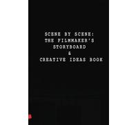 SCENE BY SCENE: THE FILMMAKER’S STORYBOARD & CREATIVE IDEAS BOOK: Unleash Your Creativity and Visualize Your Cinematic Vision, One Frame at a Time