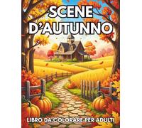 Scene d’Autunno Libro da Colorare per Adulti: Splendidi Paesaggi Autunnali Rilassanti e Antistress