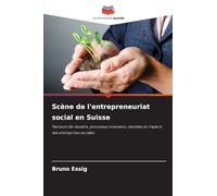 Scène de l'entrepreneuriat social en Suisse: Facteurs de réussite, processus innovants, résultats et impacts des entreprises sociales