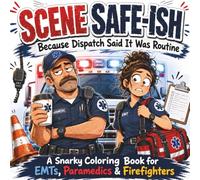 Scene Safe-ish: A Snarky Coloring Book for EMTs, Paramedics & Firefighters