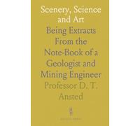 Scenery, Science and Art: Being Extracts From the Note-Book of a Geologist and Mining Engineer