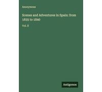 Scenes and Adventures in Spain: from 1835 to 1840: Vol. II