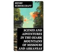 Scenes And Adventures In The Ozark Mountains Of Missouri And Arkansas