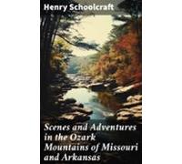 Scenes And Adventures In The Ozark Mountains Of Missouri And Arkansas