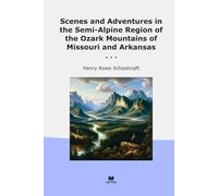 Scenes and Adventures in the Semi-Alpine Region of the Ozark Mountains of Missouri and Arkansas (Classic Books)