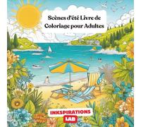Scènes d'été Livre de Coloriage pour Adultes: Illustrations Détendantes de l'Été pour Relaxation et Créativité - Pour Réduire L'anxiété et Inspirer Le Calme