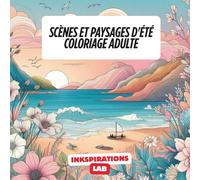 Scènes et Paysages d'Été Coloriage Adulte: Livre de Coloriage pour Adultes d'Été - Illustrations Détendantes des Paysages et Ambiances Estivales