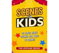 Scenes for Kids - The Upstage Series: Performance-ready scripts for kids to perform, act and build confidence on stage. (The Upstage Series - ... to help kids and teens shine on stage.)