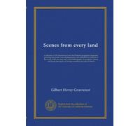 Scenes from every land: a collection of 250 illustrations from the National geographic magazine, picturing the people, natural phenomena, and animal ... atlases, and books descriptive of...