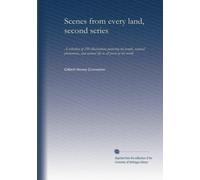 Scenes from every land, second series: A collection of 250 illustrations picturing the people, natural phenomena, and animal life in all parts of the world