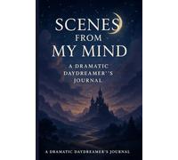 Scenes From My Mind: A Dramatic Daydreamer’s Guided Journal