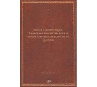 Scènes humoristiques : 5 morceaux descriptifs pour le violon avec acct. de piano ou de quatuor...