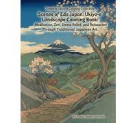 Scenes of Edo Japan: Ukiyo-e Landscape Coloring Book: Meditation, Zen, Stress Relief, and Relaxation Through Traditional Japanese Art (Timeless Ukiyo-e Coloring Collection)