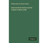 Scenes with the Hunter and the Trapper in Many Lands